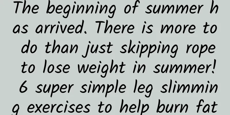 The beginning of summer has arrived. There is more to do than just skipping rope to lose weight in summer! 6 super simple leg slimming exercises to help burn fat