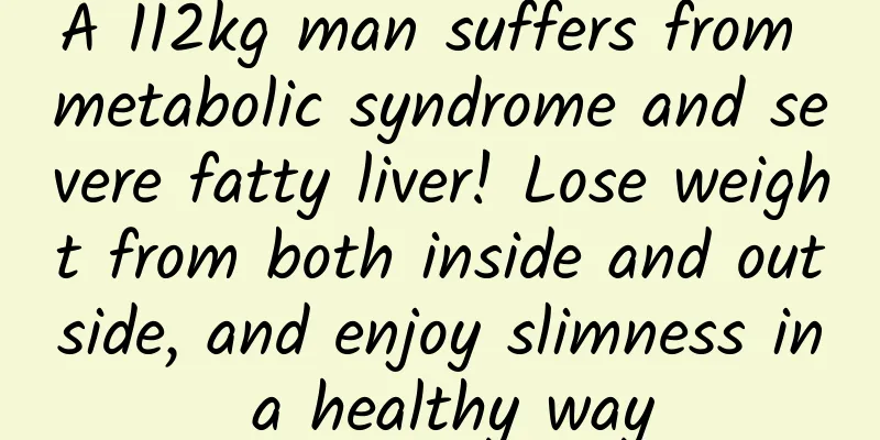 A 112kg man suffers from metabolic syndrome and severe fatty liver! Lose weight from both inside and outside, and enjoy slimness in a healthy way
