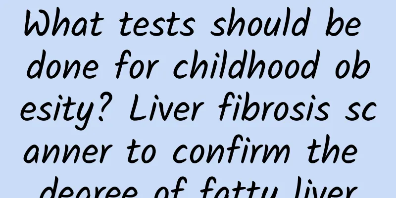 What tests should be done for childhood obesity? Liver fibrosis scanner to confirm the degree of fatty liver