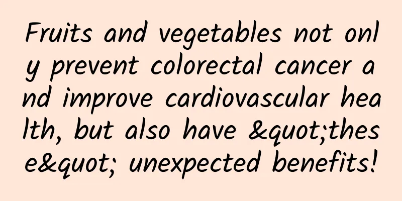 Fruits and vegetables not only prevent colorectal cancer and improve cardiovascular health, but also have "these" unexpected benefits!