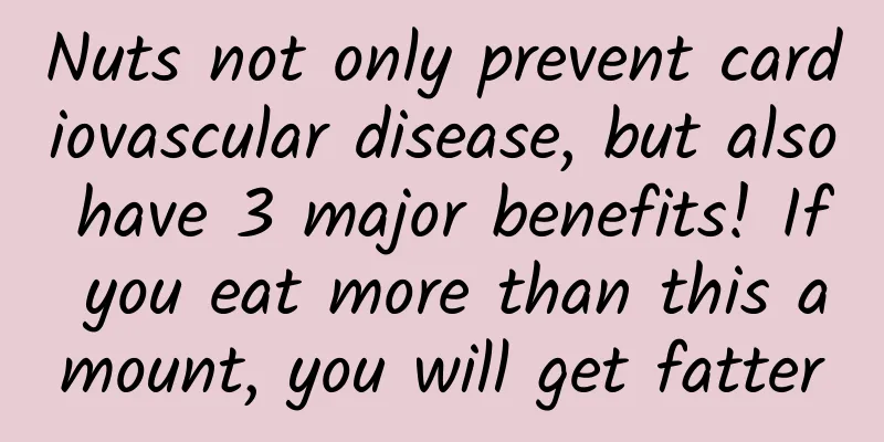 Nuts not only prevent cardiovascular disease, but also have 3 major benefits! If you eat more than this amount, you will get fatter