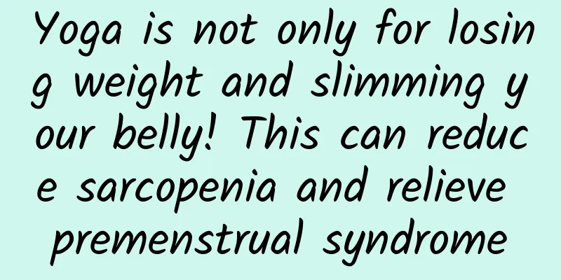 Yoga is not only for losing weight and slimming your belly! This can reduce sarcopenia and relieve premenstrual syndrome