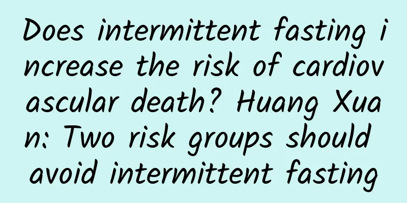 Does intermittent fasting increase the risk of cardiovascular death? Huang Xuan: Two risk groups should avoid intermittent fasting