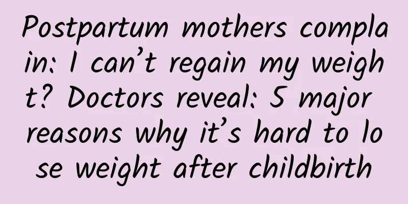 Postpartum mothers complain: I can’t regain my weight? Doctors reveal: 5 major reasons why it’s hard to lose weight after childbirth