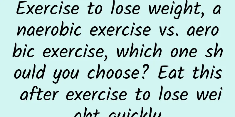 Exercise to lose weight, anaerobic exercise vs. aerobic exercise, which one should you choose? Eat this after exercise to lose weight quickly