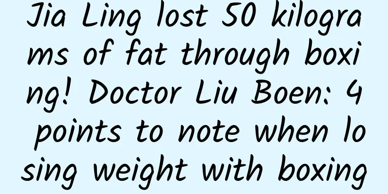 Jia Ling lost 50 kilograms of fat through boxing! Doctor Liu Boen: 4 points to note when losing weight with boxing