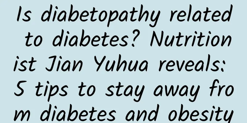 Is diabetopathy related to diabetes? Nutritionist Jian Yuhua reveals: 5 tips to stay away from diabetes and obesity