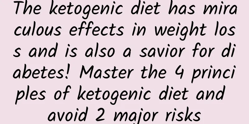 The ketogenic diet has miraculous effects in weight loss and is also a savior for diabetes! Master the 4 principles of ketogenic diet and avoid 2 major risks