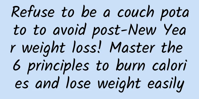 Refuse to be a couch potato to avoid post-New Year weight loss! Master the 6 principles to burn calories and lose weight easily