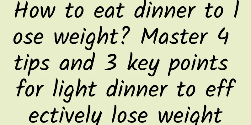 How to eat dinner to lose weight? Master 4 tips and 3 key points for light dinner to effectively lose weight