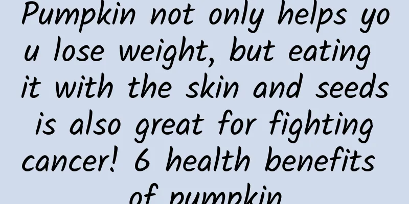 Pumpkin not only helps you lose weight, but eating it with the skin and seeds is also great for fighting cancer! 6 health benefits of pumpkin