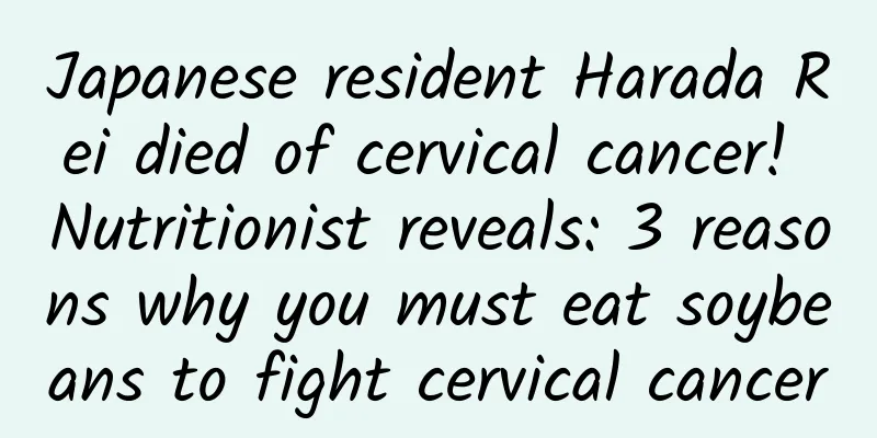 Japanese resident Harada Rei died of cervical cancer! Nutritionist reveals: 3 reasons why you must eat soybeans to fight cervical cancer
