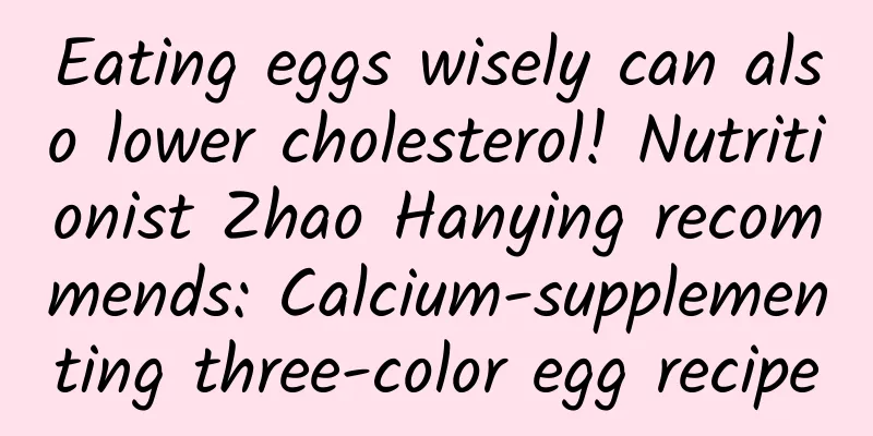Eating eggs wisely can also lower cholesterol! Nutritionist Zhao Hanying recommends: Calcium-supplementing three-color egg recipe