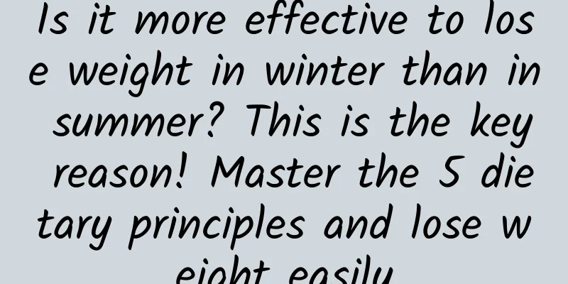 Is it more effective to lose weight in winter than in summer? This is the key reason! Master the 5 dietary principles and lose weight easily