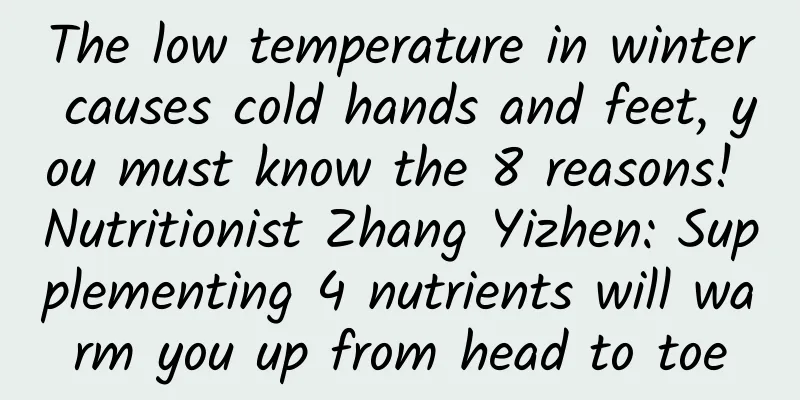 The low temperature in winter causes cold hands and feet, you must know the 8 reasons! Nutritionist Zhang Yizhen: Supplementing 4 nutrients will warm you up from head to toe