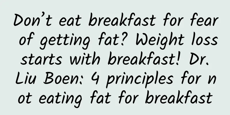 Don’t eat breakfast for fear of getting fat? Weight loss starts with breakfast! Dr. Liu Boen: 4 principles for not eating fat for breakfast