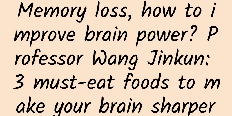 Memory loss, how to improve brain power? Professor Wang Jinkun: 3 must-eat foods to make your brain sharper
