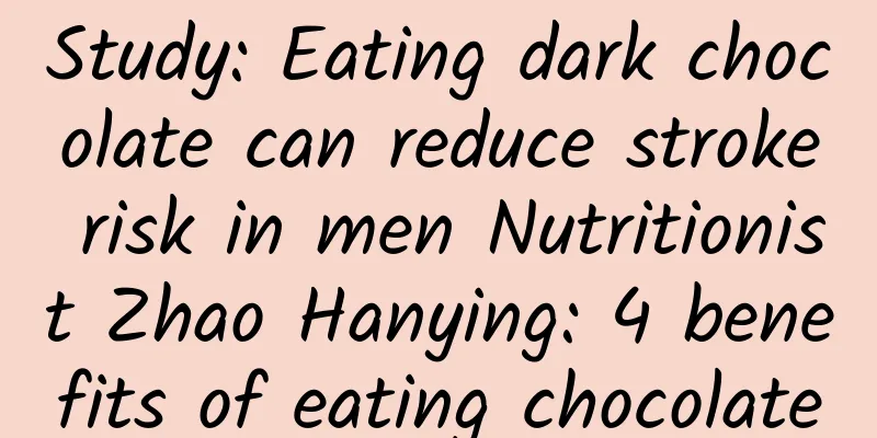 Study: Eating dark chocolate can reduce stroke risk in men Nutritionist Zhao Hanying: 4 benefits of eating chocolate