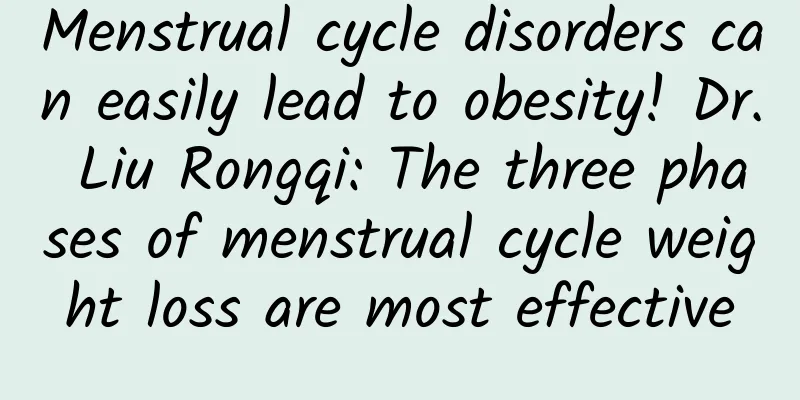 Menstrual cycle disorders can easily lead to obesity! Dr. Liu Rongqi: The three phases of menstrual cycle weight loss are most effective