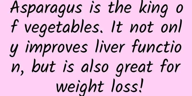 Asparagus is the king of vegetables. It not only improves liver function, but is also great for weight loss!