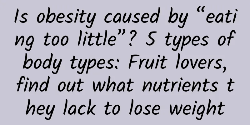 Is obesity caused by “eating too little”? 5 types of body types: Fruit lovers, find out what nutrients they lack to lose weight