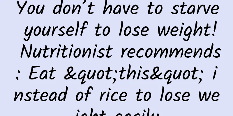 You don’t have to starve yourself to lose weight! Nutritionist recommends: Eat "this" instead of rice to lose weight easily