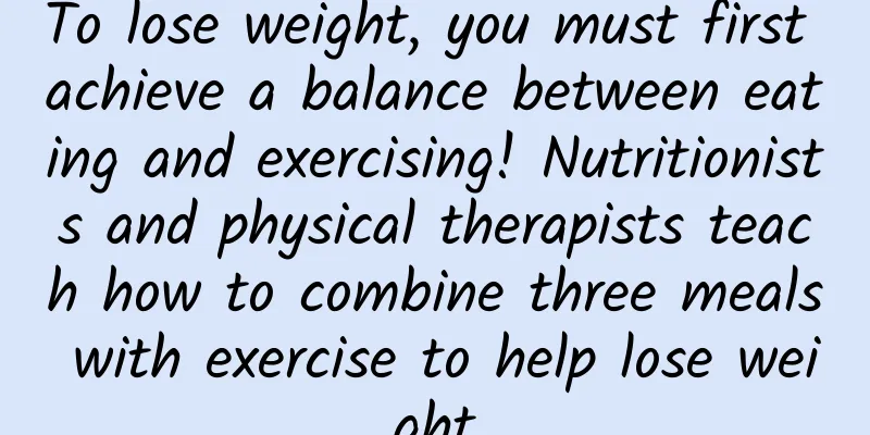To lose weight, you must first achieve a balance between eating and exercising! Nutritionists and physical therapists teach how to combine three meals with exercise to help lose weight