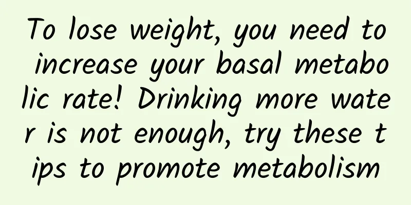 To lose weight, you need to increase your basal metabolic rate! Drinking more water is not enough, try these tips to promote metabolism