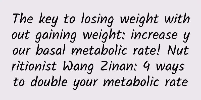 The key to losing weight without gaining weight: increase your basal metabolic rate! Nutritionist Wang Zinan: 4 ways to double your metabolic rate