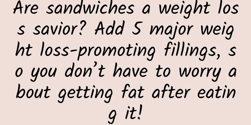 Are sandwiches a weight loss savior? Add 5 major weight loss-promoting fillings, so you don’t have to worry about getting fat after eating it!