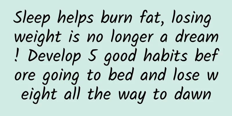Sleep helps burn fat, losing weight is no longer a dream! Develop 5 good habits before going to bed and lose weight all the way to dawn