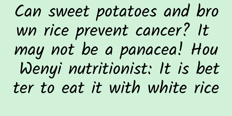 Can sweet potatoes and brown rice prevent cancer? It may not be a panacea! Hou Wenyi nutritionist: It is better to eat it with white rice