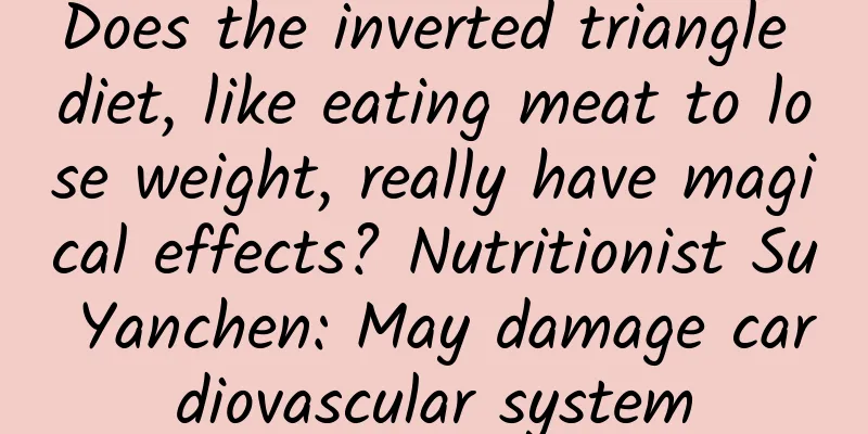 Does the inverted triangle diet, like eating meat to lose weight, really have magical effects? Nutritionist Su Yanchen: May damage cardiovascular system