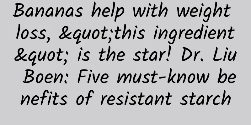 Bananas help with weight loss, "this ingredient" is the star! Dr. Liu Boen: Five must-know benefits of resistant starch