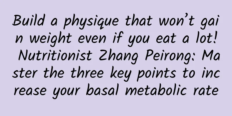 Build a physique that won’t gain weight even if you eat a lot! Nutritionist Zhang Peirong: Master the three key points to increase your basal metabolic rate
