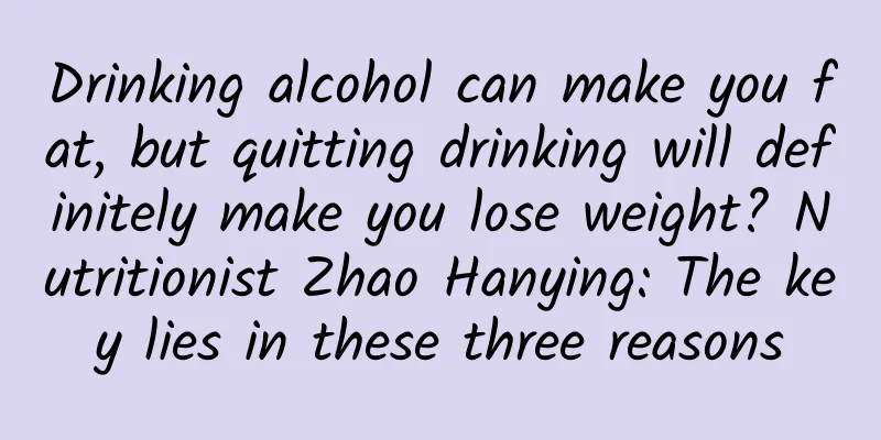 Drinking alcohol can make you fat, but quitting drinking will definitely make you lose weight? Nutritionist Zhao Hanying: The key lies in these three reasons