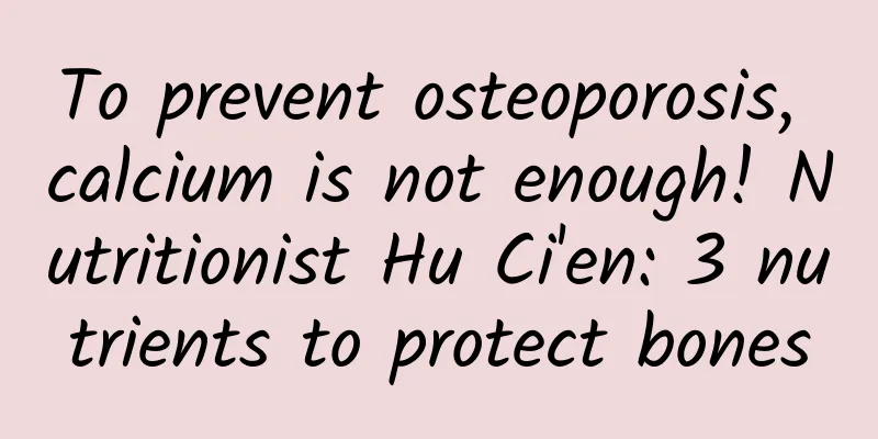 To prevent osteoporosis, calcium is not enough! Nutritionist Hu Ci'en: 3 nutrients to protect bones