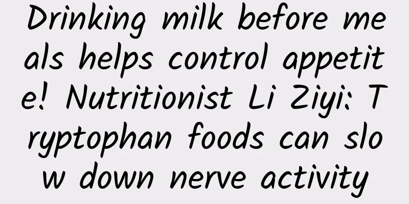 Drinking milk before meals helps control appetite! Nutritionist Li Ziyi: Tryptophan foods can slow down nerve activity
