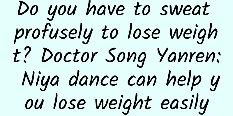 Do you have to sweat profusely to lose weight? Doctor Song Yanren: Niya dance can help you lose weight easily