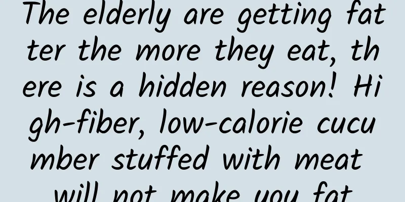 The elderly are getting fatter the more they eat, there is a hidden reason! High-fiber, low-calorie cucumber stuffed with meat will not make you fat