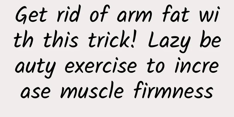 Get rid of arm fat with this trick! Lazy beauty exercise to increase muscle firmness