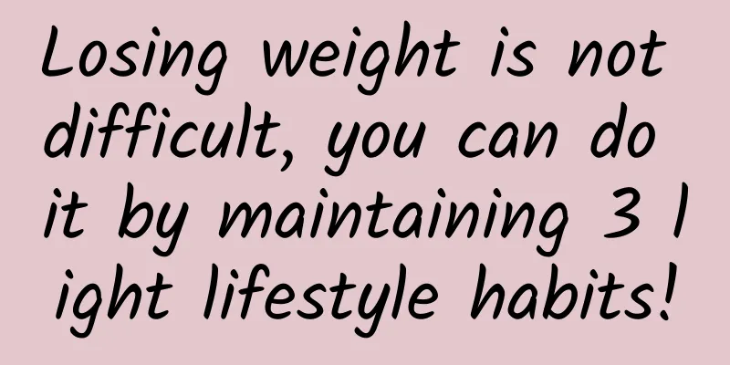 Losing weight is not difficult, you can do it by maintaining 3 light lifestyle habits!
