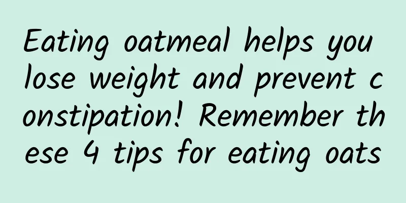 Eating oatmeal helps you lose weight and prevent constipation! Remember these 4 tips for eating oats