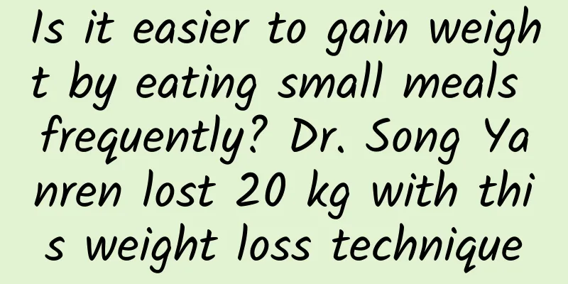 Is it easier to gain weight by eating small meals frequently? Dr. Song Yanren lost 20 kg with this weight loss technique