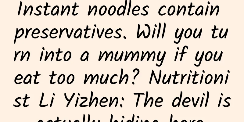 Instant noodles contain preservatives. Will you turn into a mummy if you eat too much? Nutritionist Li Yizhen: The devil is actually hiding here...