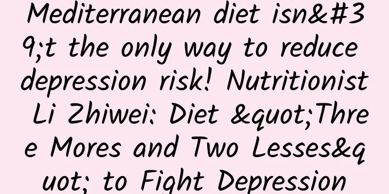 Mediterranean diet isn't the only way to reduce depression risk! Nutritionist Li Zhiwei: Diet "Three Mores and Two Lesses" to Fight Depression