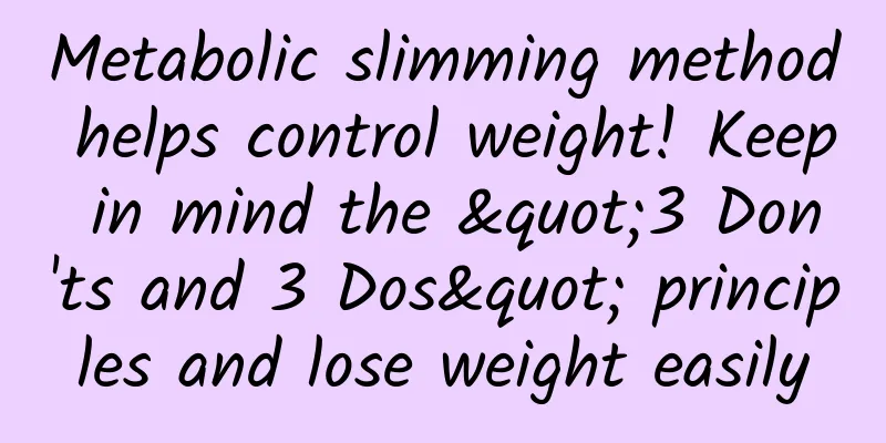 Metabolic slimming method helps control weight! Keep in mind the "3 Don'ts and 3 Dos" principles and lose weight easily