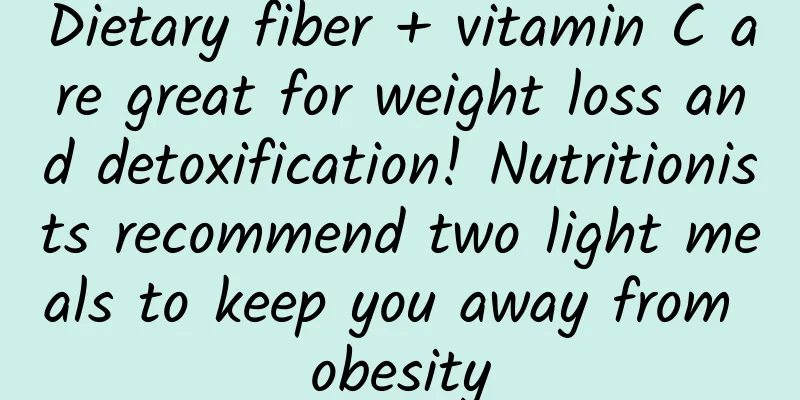 Dietary fiber + vitamin C are great for weight loss and detoxification! Nutritionists recommend two light meals to keep you away from obesity