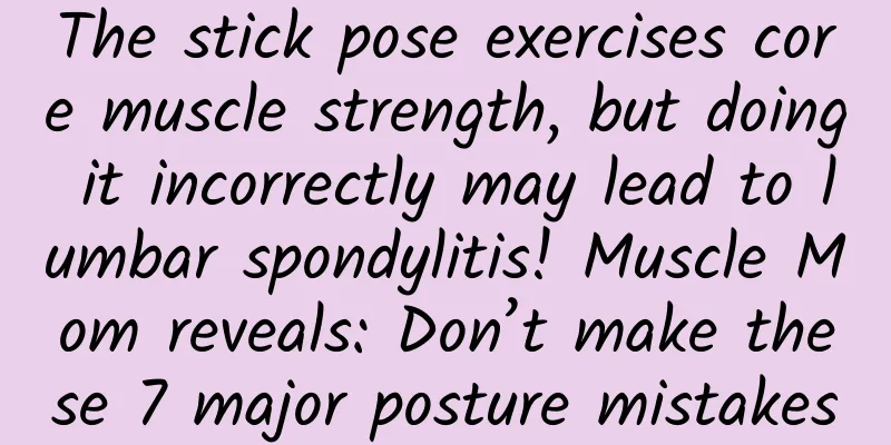The stick pose exercises core muscle strength, but doing it incorrectly may lead to lumbar spondylitis! Muscle Mom reveals: Don’t make these 7 major posture mistakes