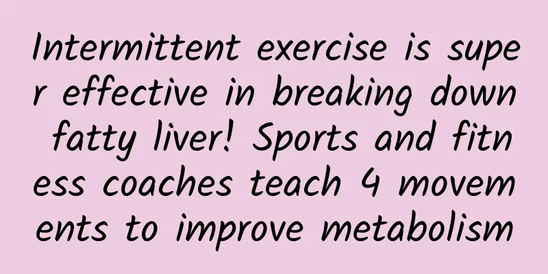 Intermittent exercise is super effective in breaking down fatty liver! Sports and fitness coaches teach 4 movements to improve metabolism
